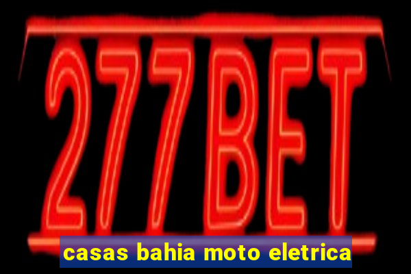 casas bahia moto eletrica